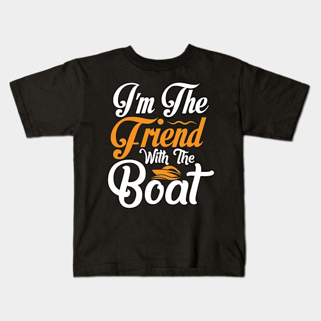 I'm The Friend With The Boat Kids T-Shirt by LetsBeginDesigns